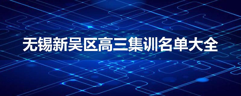 无锡新吴区高三集训名单大全