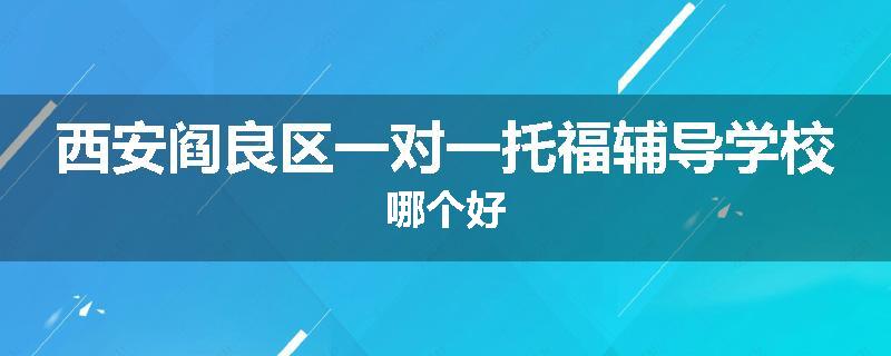西安阎良区一对一托福辅导学校哪个好