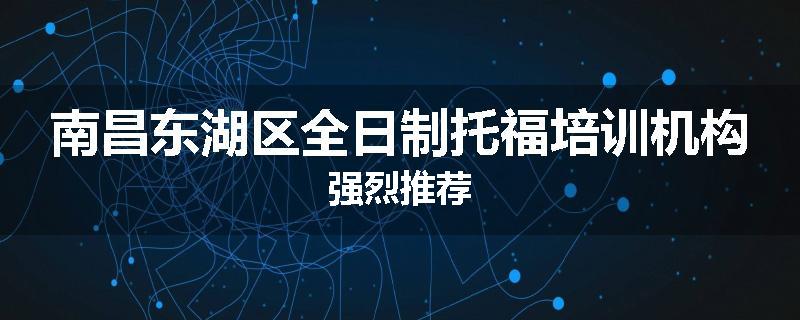 南昌东湖区全日制托福培训机构强烈推荐