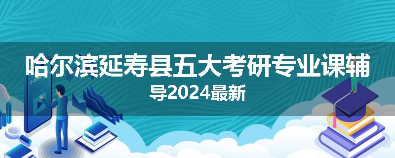 哈尔滨延寿县五大考研专业课辅导2024最新