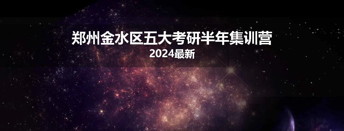 郑州金水区五大考研半年集训营2024最新