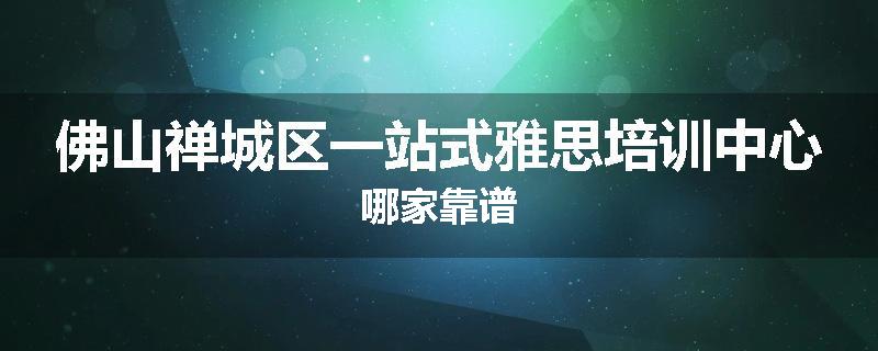 佛山禅城区一站式雅思培训中心哪家靠谱