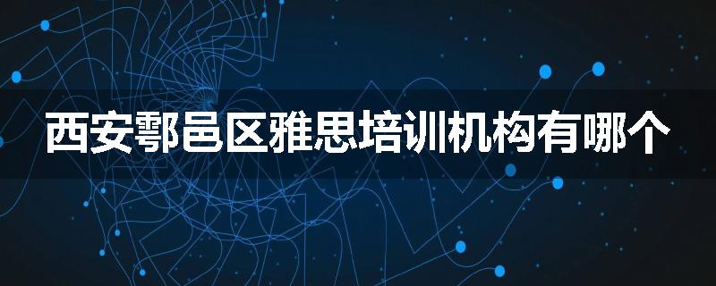 西安鄠邑区雅思培训机构有哪个
