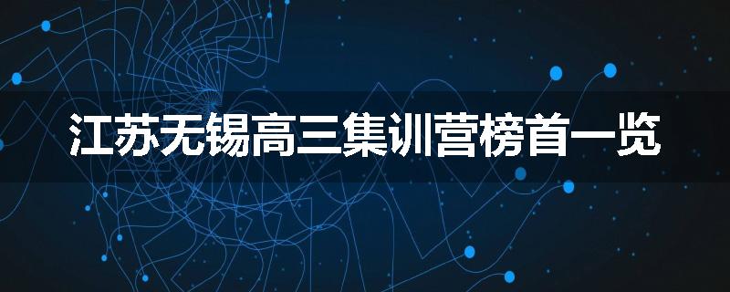 江苏无锡高三集训营榜首一览