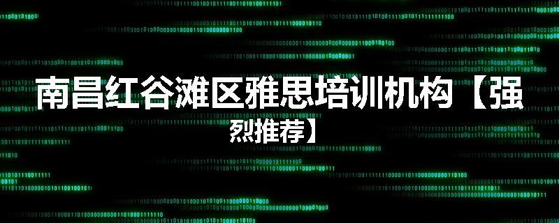 南昌红谷滩区雅思培训机构【强烈推荐】