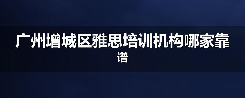 广州增城区雅思培训机构哪家靠谱