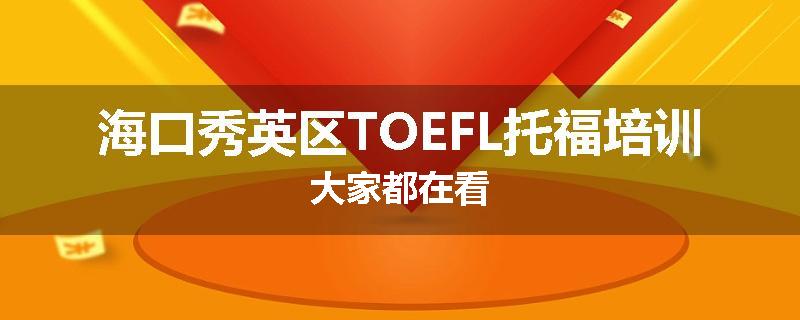 海口秀英区TOEFL托福培训大家都在看