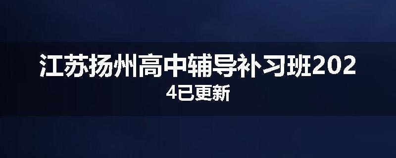 江苏扬州高中辅导补习班2024已更新
