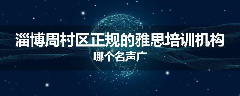 淄博周村区正规的雅思培训机构哪个名声广