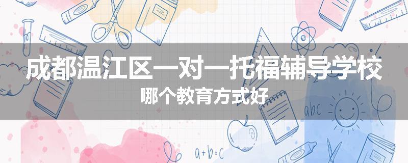 成都温江区一对一托福辅导学校哪个教育方式好