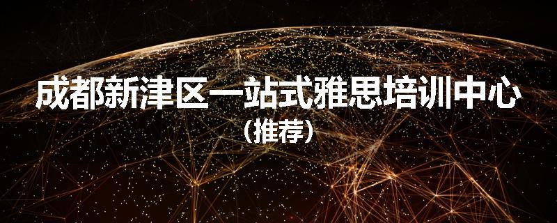 成都新津区一站式雅思培训中心（推荐）