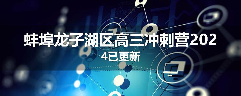 蚌埠龙子湖区高三冲刺营2024已更新