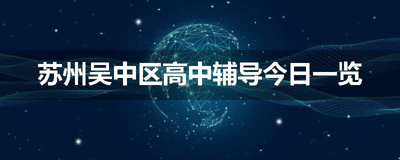 苏州吴中区高中辅导今日一览
