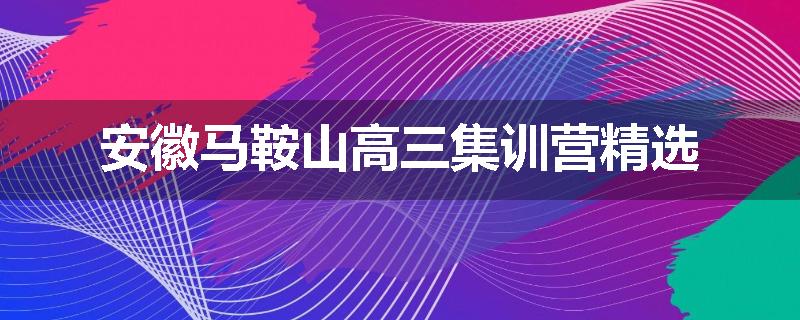 安徽马鞍山高三集训营精选