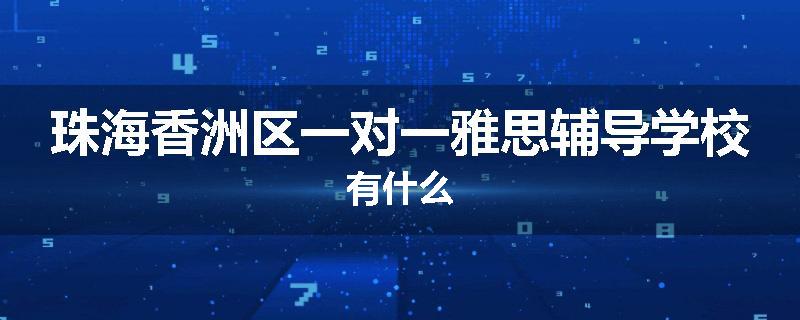 珠海香洲区一对一雅思辅导学校有什么