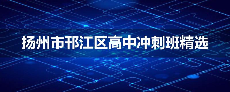 扬州市邗江区高中冲刺班精选