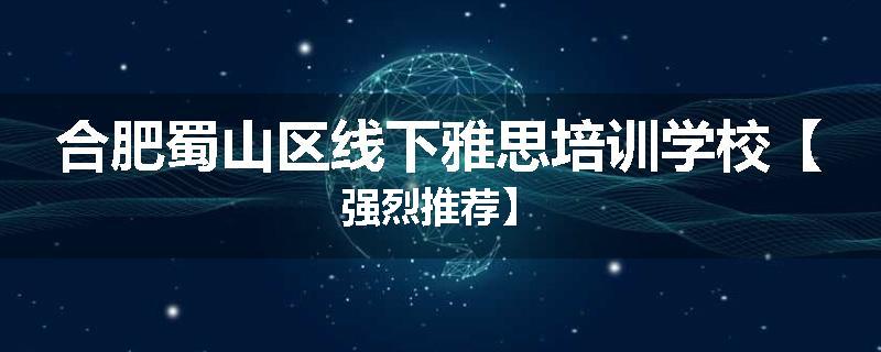 合肥蜀山区线下雅思培训学校【强烈推荐】
