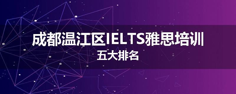 成都温江区IELTS雅思培训五大排名