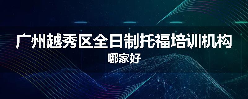 广州越秀区全日制托福培训机构哪家好