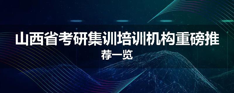 山西省考研集训培训机构重磅推荐一览