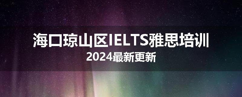 海口琼山区IELTS雅思培训2024最新更新