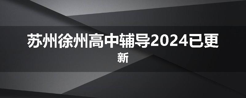 苏州徐州高中辅导2024已更新