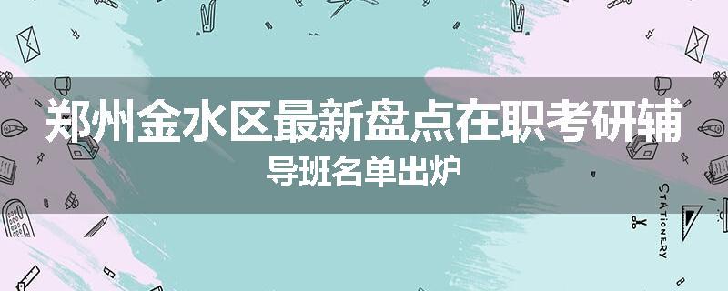 郑州金水区最新盘点在职考研辅导班名单出炉