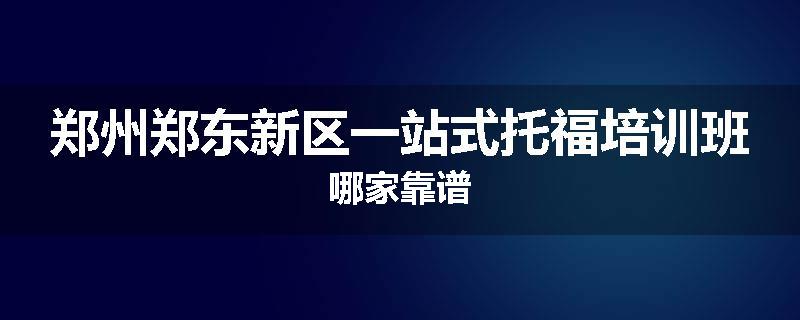 郑州郑东新区一站式托福培训班哪家靠谱