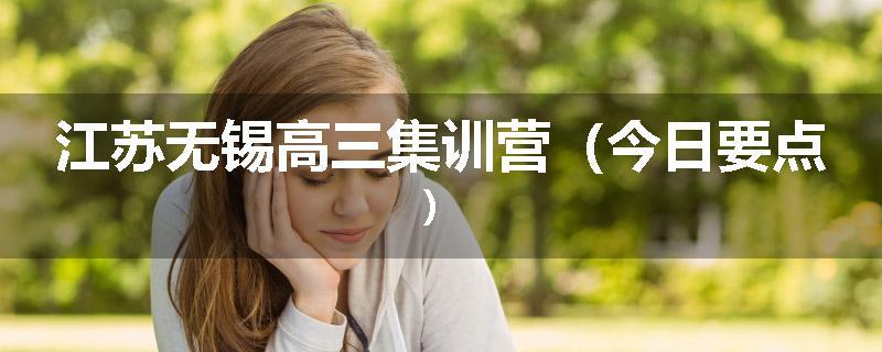 江苏无锡高三集训营（今日要点）