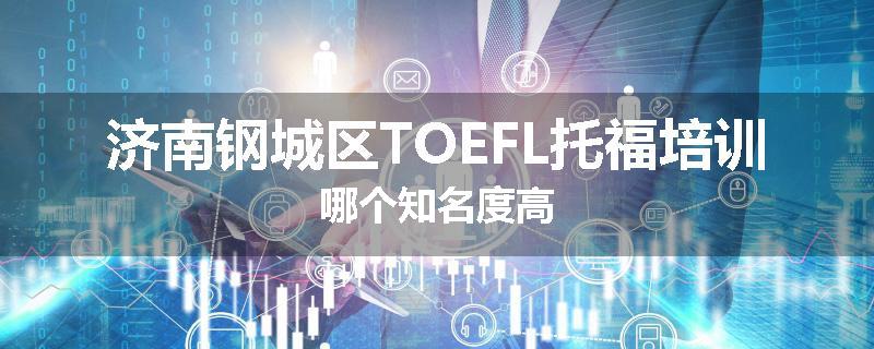济南钢城区TOEFL托福培训哪个知名度高