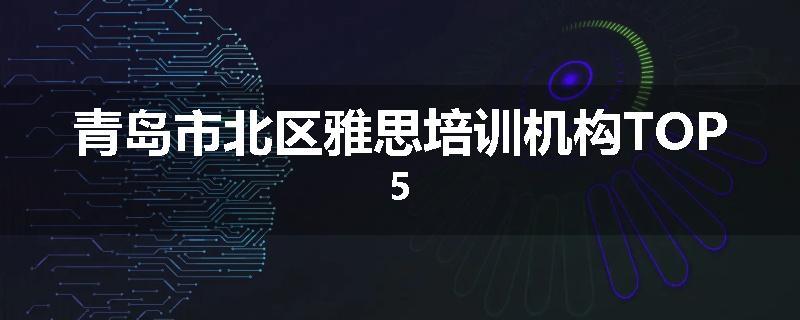 青岛市北区雅思培训机构TOP5