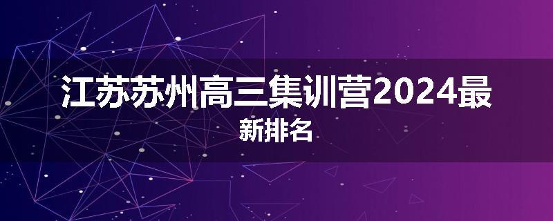 江苏苏州高三集训营2024最新排名