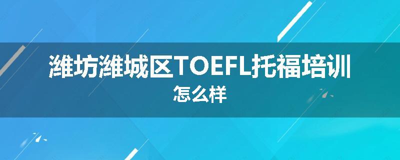 潍坊潍城区TOEFL托福培训怎么样