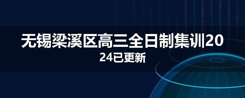 无锡梁溪区高三全日制集训2024已更新