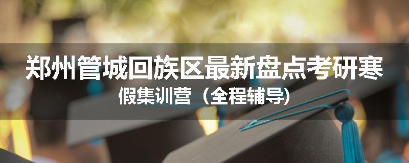 郑州管城回族区最新盘点考研寒假集训营（全程辅导)