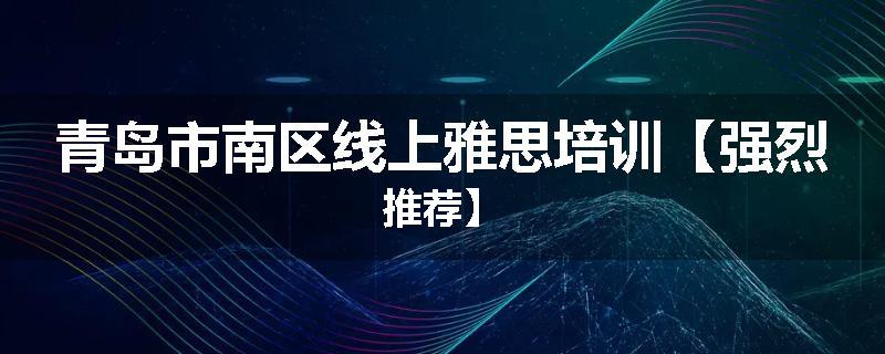 青岛市南区线上雅思培训【强烈推荐】