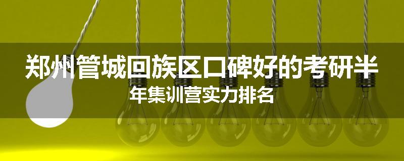 郑州管城回族区口碑好的考研半年集训营实力排名