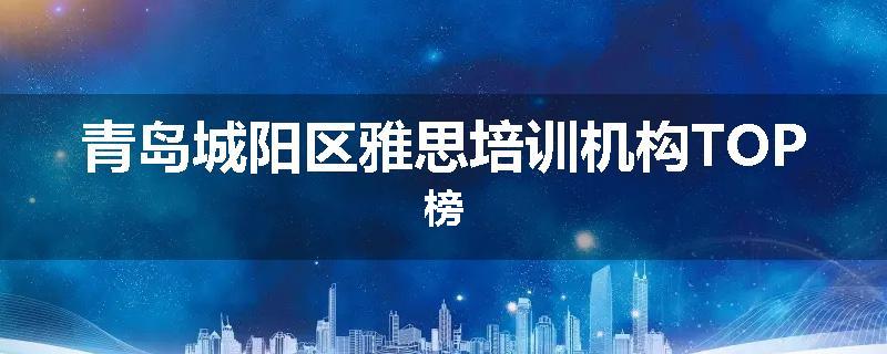 青岛城阳区雅思培训机构TOP榜