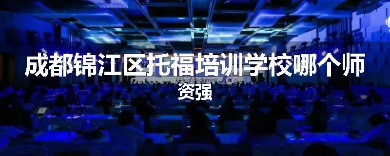成都锦江区托福培训学校哪个师资强