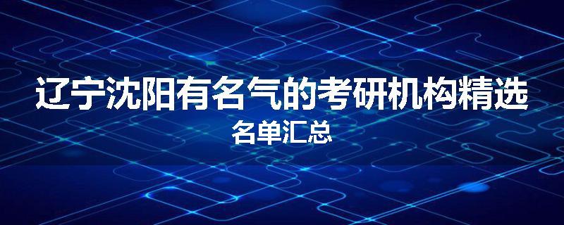 辽宁沈阳有名气的考研机构精选名单汇总