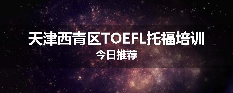 天津西青区TOEFL托福培训今日推荐