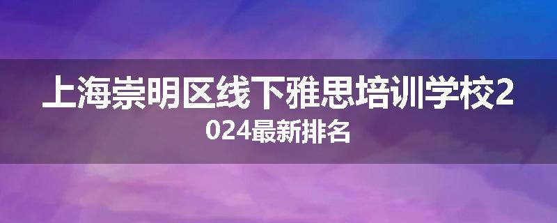 上海崇明区线下雅思培训学校2024最新排名