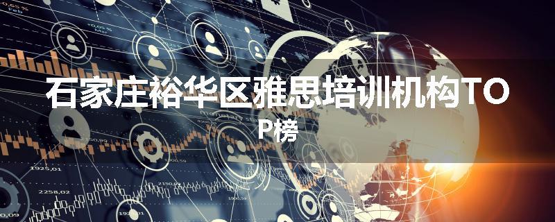 石家庄裕华区雅思培训机构TOP榜