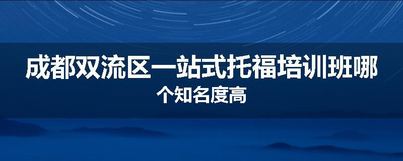 成都双流区一站式托福培训班哪个知名度高