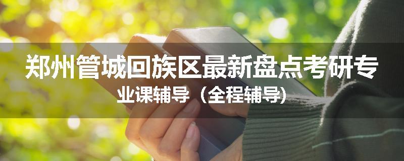 郑州管城回族区最新盘点考研专业课辅导（全程辅导)