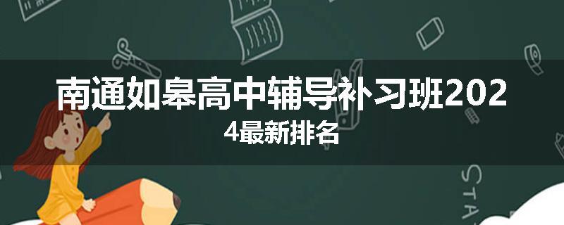 南通如皋高中辅导补习班2024最新排名