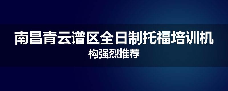 南昌青云谱区全日制托福培训机构强烈推荐