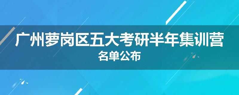 广州萝岗区五大考研半年集训营名单公布
