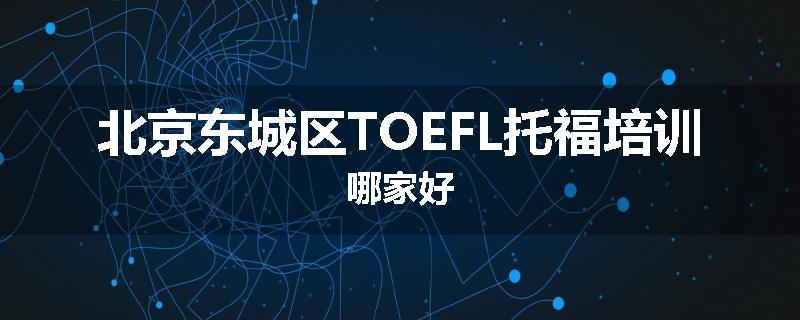 北京东城区TOEFL托福培训哪家好