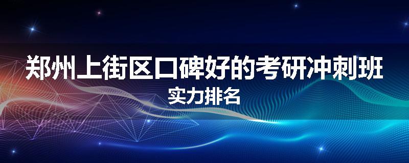 郑州上街区口碑好的考研冲刺班实力排名